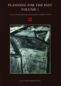 Planning for the Past Volume 1: a review of the archaeological assessment procedures in England 1982-91
